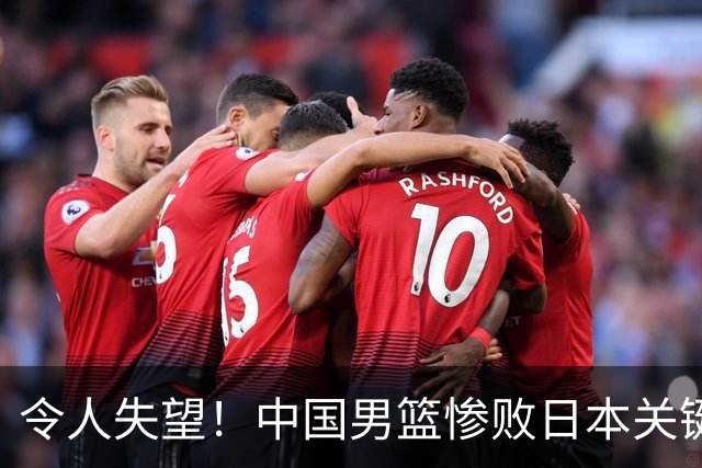 令人失望！中国男篮惨败日本关键5分钟，新星6次“离谱”犯错