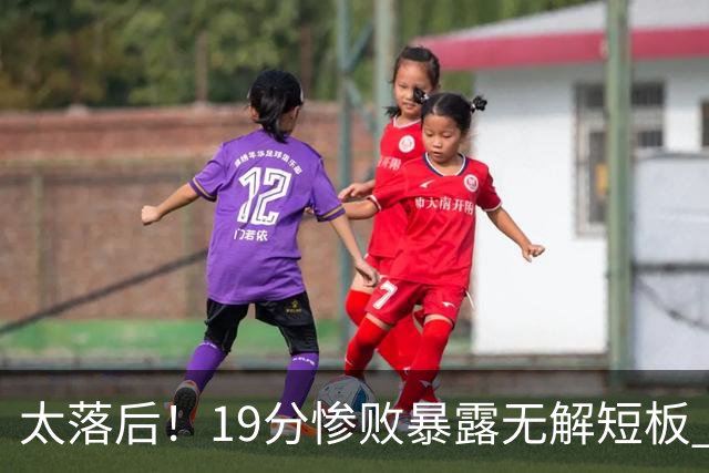 太落后！19分惨败暴露无解短板 中国男篮应考虑换帅